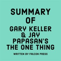 Summary of Gary Keller & Jay Papasan's The ONE Thing by Press, Falcon